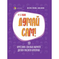 Для турботливих батьків. Думай сам! 10 крутезних способів навчити дитину мислити критично. 4—5 років
