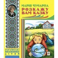 Українські письменники дітям Проза Розкажу вам казку Марія Чумарна
