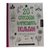 Надихайся, мрій, малюй: 20 способів намалювати тюльпан та 44 інших прекрасних квітки (рус)