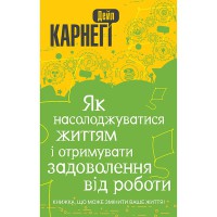 Дейл Карнегі: Як насолоджуватися своїм життям і отримувати задоволення від роботи